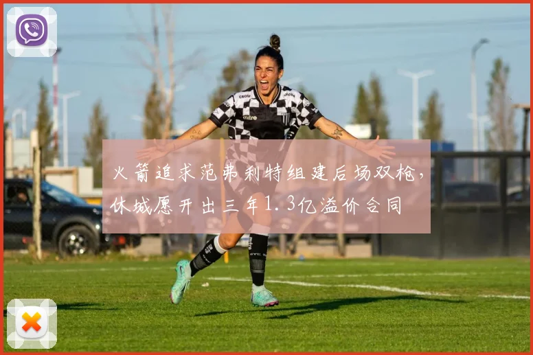火箭追求范弗利特组建后场双枪，休城愿开出三年1.3亿溢价合同