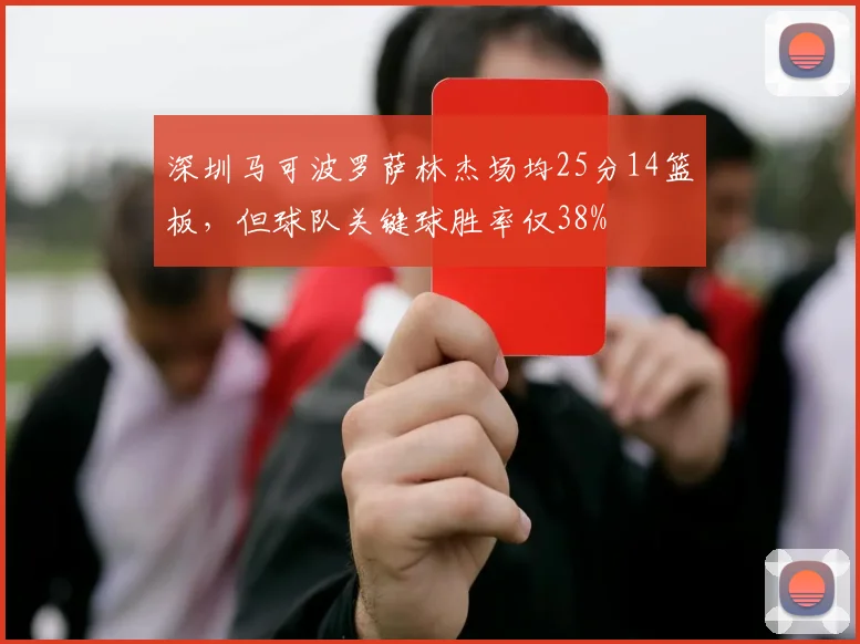 深圳马可波罗萨林杰场均25分14篮板，但球队关键球胜率仅38%